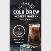 My Takeya Cold Brew Iced Coffee Recipe Book (Ed 2): 101 Astounding Coffee &amp; Tea Recipes with Pro Tips! (Takeya Coffee &amp; Tea Cookbooks) (Volume 1)