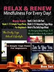 Relax &amp; Renew: Mindfulness For Every Day! - 4 In 1 Box Set: 4 In 1 Box Set: Book 1: 11 Simple Yoga Poses For Beginners + Book 2: 15 Amazing Yoga Poses + Book 3: The Daily Yoga Ritual Lifestyle + Book 4 Juliana Baldec