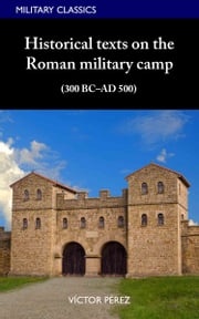 Historical texts on the Roman military camp (300 BC–AD 500) Víctor Lluís Pérez Garcia