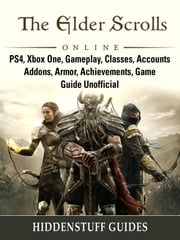 The Elder Scrolls Online, PS4, Xbox One, Gameplay, Classes, Accounts, Addons, Armor, Achievements, Game Guide Unofficial Hiddenstuff Guides