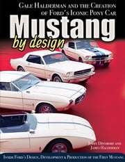 Mustang by Design: Gale Halderman and the Creation of Ford's Iconic Pony Car James &amp; James Halderman Dinsmore