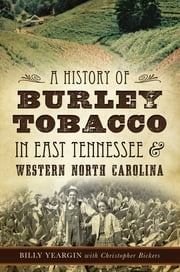 A History of Burley Tobacco in East Tennessee &amp; Western North Carolina Billy Yeargin