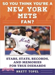 So You Think You're a New York Mets Fan? ─ Stars, Stats, Records, and Memories for True Diehards