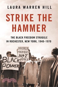 Strike the Hammer: The Black Freedom Struggle in Rochester, New York, 1940-1970