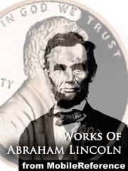 Works Of Abraham Lincoln: Includes Inaugural Addresses, State Of The Union Addresses, Cooper's Union Speech, Gettysburg Address, House Divided Speech, Proclamation Of Amnesty, The Emancipation Proclamation And More (Mobi Collected Works) Abraham Lincoln