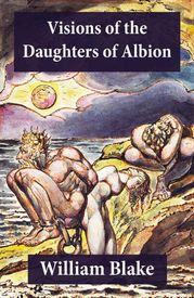 Visions of the Daughters of Albion (Illuminated Manuscript with the Original Illustrations of William Blake) William Blake