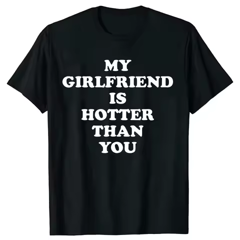 Funny My Girlfriend Is Hotter Than You T Shirts Summer Graphic I Love My Boyfriend Girlfriend Birthd