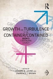 Growth and Turbulence in the Container/Contained: Bion's Continuing Legacy Howard B. Levine