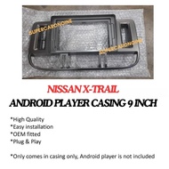 NISSAN X-TRAIL 2006 ANDROID PLAYER CASING 9  INCH