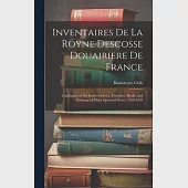 Inventaires De La Royne Descosse Douairiere De France: Catalogues of the Jewels, Dresses, Furniture, Books, and Paintings of Mary Queen of Scots: 1556