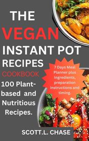The vegan Instant pot recipes cookbook. SCOTT L .CHASE.