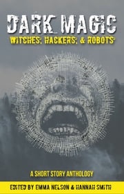 Dark Magic: Witches, Hackers, &amp; Robots Emma Nelson