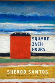 Square Inch Hours: Poems Sherod Santos