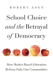 School Choice and the Betrayal of Democracy Robert Asen