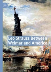 Leo Strauss Between Weimar and America Adi Armon