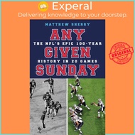 Any Given Sunday - The NFL's Epic 100-Year History in 20 Games by Matthew Sherry (UK edition, paperb
