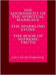 The Adornment of the Spiritual Marriage The sparkling stone – The book of supreme truth JAN VAN RUYSBROECK
