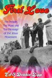 First Love: The People, The Music and The Message of the Jesus Movement Ed Zipp
