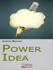 Power Idea. Come Potenziare le Tue Abilità Creative per Creare Storie Efficaci e Coinvolgenti. (Ebook Italiano - Anteprima Gratis) ALFREDO MAZZARA