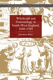 Witchcraft and Demonology in South-West England, 1640-1789 J. Barry