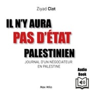Il n'y aura pas d'État palestinien. Journal d'un négociateur en Palestine Ziyad Clot