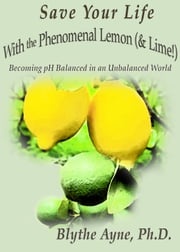 Save Your Life with the Phenomenal Lemon (&amp; Lime!) Blythe Ayne, Ph.D.