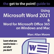 Get to the Point! Guide to Using Microsoft Word 2021 and Word for Microsoft Office 365 on Windows and Mac, The Marc Allan Moore