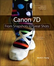 Canon 7D: From Snapshots to Great Shots Nicole S. Young