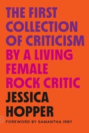 The First Collection of Criticism by a Living Female Rock Critic Jessica Hopper