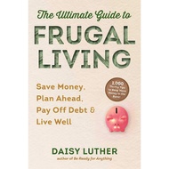 The Ultimate Guide to Frugal Living: Save Money, Plan Ahead, Pay Off Debt & Live Well