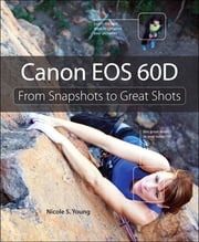 Canon EOS 60D: From Snapshots to Great Shots Nicole S. Young