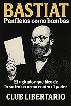 Bastiat: Panfletos como bombas: El agitador que hizo de la sátira un arma contra el poder
