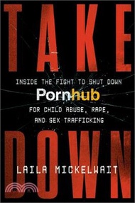 Takedown: Inside the Fight to Shut Down Pornhub for Child Abuse, Rape, and Sex Trafficking