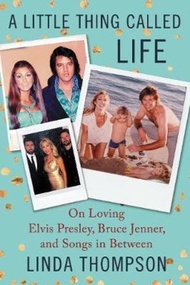 A Little Thing Called Life : On Loving Elvis Presley, Bruce Jenner, and Songs  by Linda Thompson (US