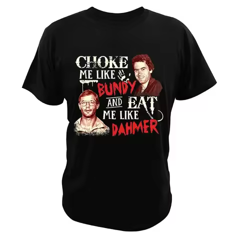 Choke Me Like Bundy and Eat Me Like Dahmer T Shirt Serial Killer Tees Men Women Short-sleev Loose Gr