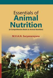 Essentials of Animal Nutrition (A Comprehensive Book on Animal Nutrition) M.V.A.N. Suryanarayana