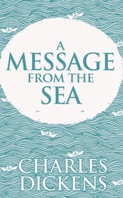 A Message from the Sea Charles Dickens