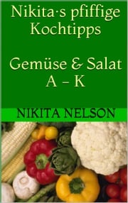 Nikita·s pfiffige Kochtipps: Gemüse und Salat - A - K Nikita Nelson