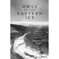 Owls of the Eastern Ice : The Quest to Find and Save the World's Largest O by Jonathan C. Slaght (UK edition, hardcover)