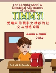 The Exciting Social and Emotional Adventures of Chatting TIMMY! Making A Friend-Chinese Version Dr. Ira N. B. Canada