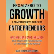 From Zero to Growth: A Comprehensive Guide for Entrepreneurs Sharp Entrepreneur Academy