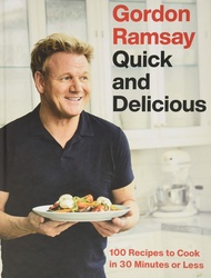 Gordon Ramsay Quick and Delicious: 100 Recipes to Cook in 30 Minutes or Less Gordon Ramsay Quick and
