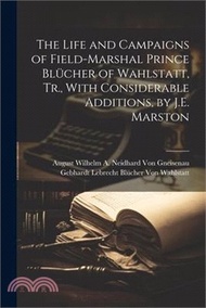 The Life and Campaigns of Field-Marshal Prince Blücher of Wahlstatt, Tr., With Considerable Addition