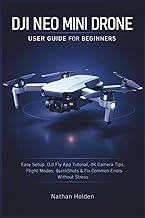 DJI Neo Mini Drone User Guide for Beginners: Easy Setup, DJI Fly App Tutorial, 4K Camera Tips, Fligh