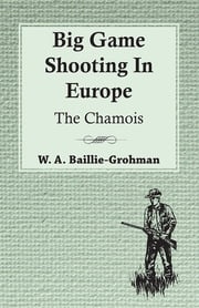 Big Game Shooting In Europe - The Chamois W. A. Baillie-Grohman