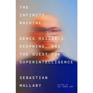 The Infinity Machine- Demis Hassabis, DeepMind, and the Quest for Superintelligence Sebastian Mallab