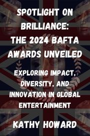 Spotlight on Brilliance: The 2024 BAFTA Awards Unveiled Kathy Howard