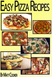 Easy Pizza Recipes To Impress Your Family (Step by Step Guide with Colorful Pictures) Matt Cooker