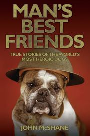 Man's Best Friends - True Stories of the World's Most Heroic Dogs John McShane