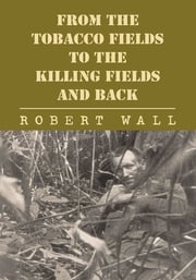 From the Tobacco Fields to the Killing Fields and Back Robert Wall